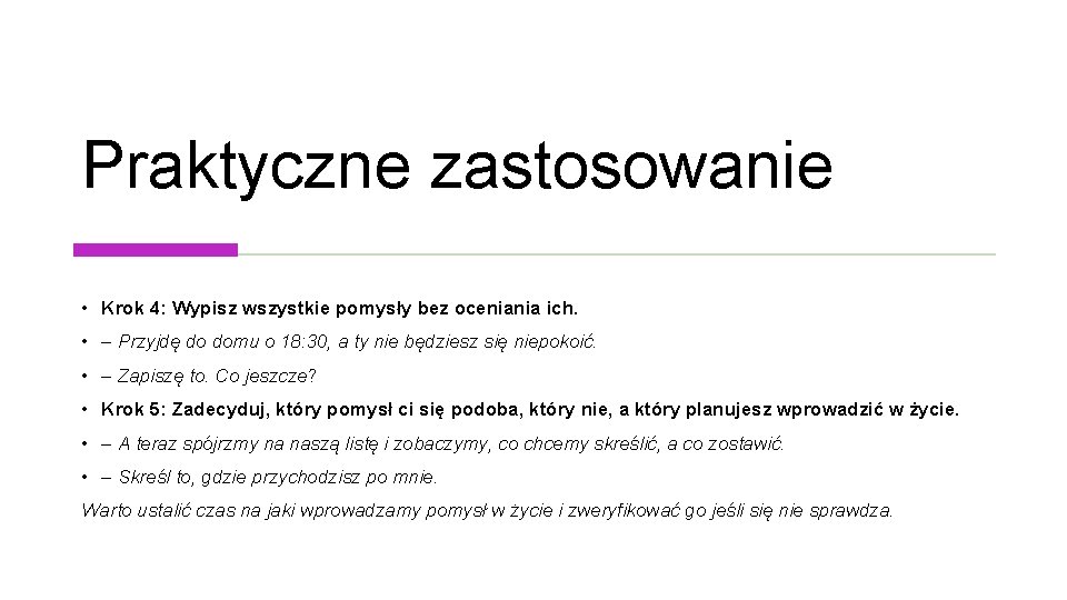 Praktyczne zastosowanie • Krok 4: Wypisz wszystkie pomysły bez oceniania ich. • – Przyjdę