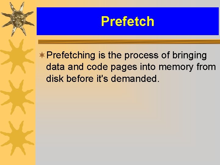 Prefetch ¬Prefetching is the process of bringing data and code pages into memory from