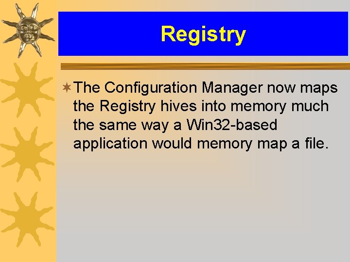 Registry ¬The Configuration Manager now maps the Registry hives into memory much the same