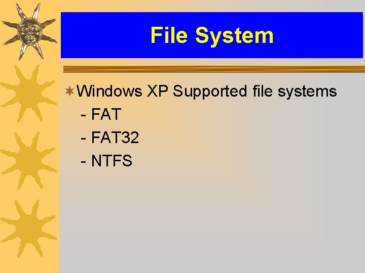 File System ¬Windows XP Supported file systems - FAT 32 - NTFS 