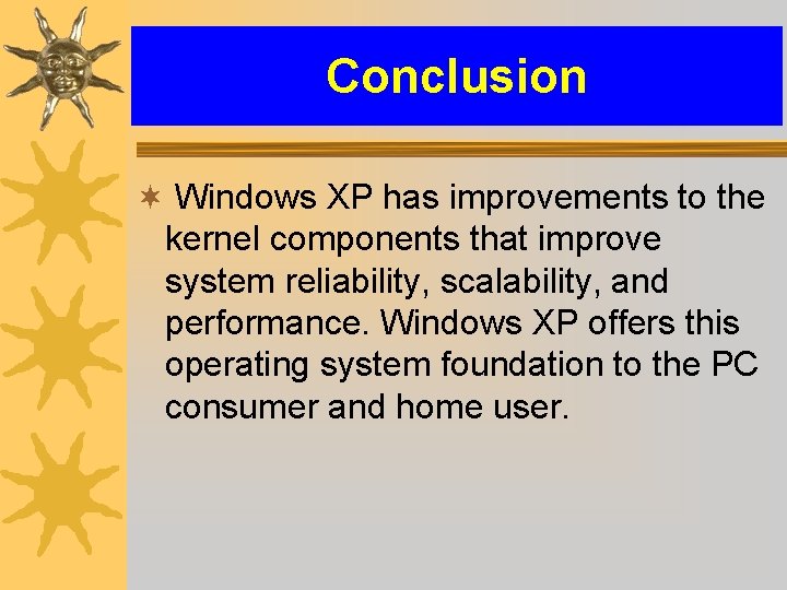 Conclusion ¬ Windows XP has improvements to the kernel components that improve system reliability,