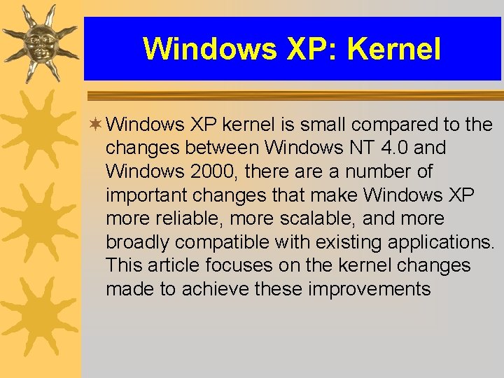 Windows XP: Kernel ¬ Windows XP kernel is small compared to the changes between