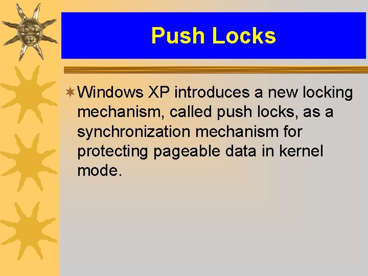 Push Locks ¬Windows XP introduces a new locking mechanism, called push locks, as a