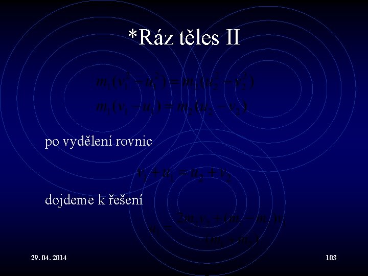 *Ráz těles II po vydělení rovnic dojdeme k řešení 29. 04. 2014 103 