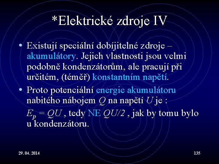 *Elektrické zdroje IV • Existují speciální dobíjitelné zdroje – akumulátory. Jejich vlastnosti jsou velmi