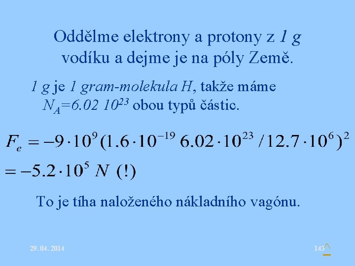 Oddělme elektrony a protony z 1 g vodíku a dejme je na póly Země.