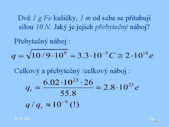 Dvě 1 g Fe kuličky, 1 m od sebe se přitahují silou 10 N.