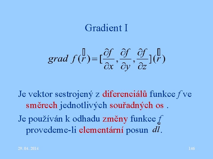 Gradient I Je vektor sestrojený z diferenciálů funkce f ve směrech jednotlivých souřadných os.