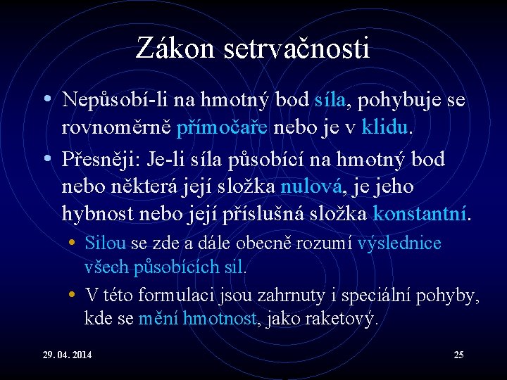 Zákon setrvačnosti • Nepůsobí-li na hmotný bod síla, pohybuje se rovnoměrně přímočaře nebo je