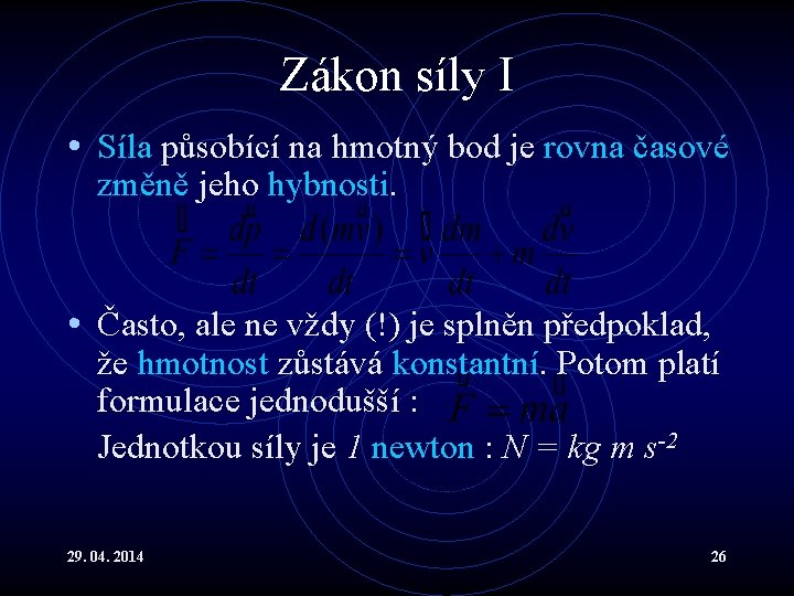 Zákon síly I • Síla působící na hmotný bod je rovna časové změně jeho