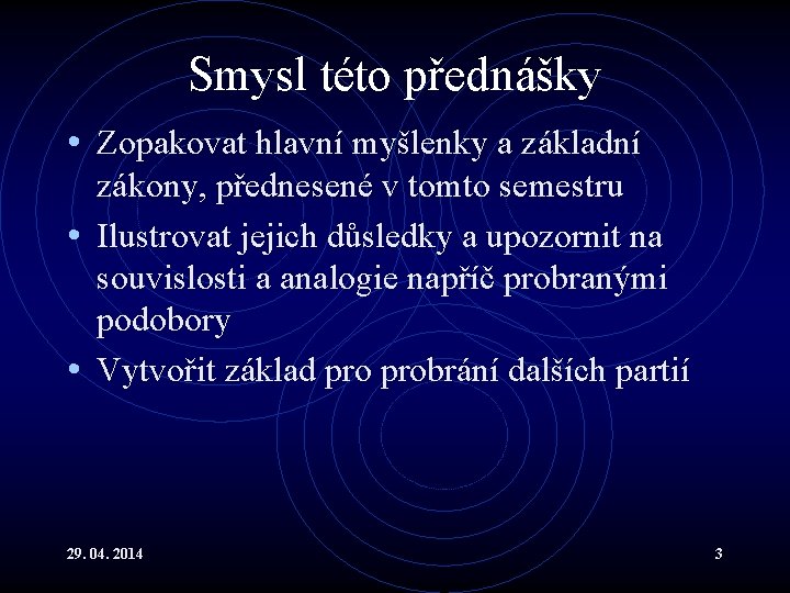 Smysl této přednášky • Zopakovat hlavní myšlenky a základní zákony, přednesené v tomto semestru