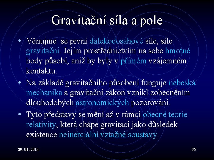 Gravitační síla a pole • Věnujme se první dalekodosahové síle, síle gravitační. Jejím prostřednictvím