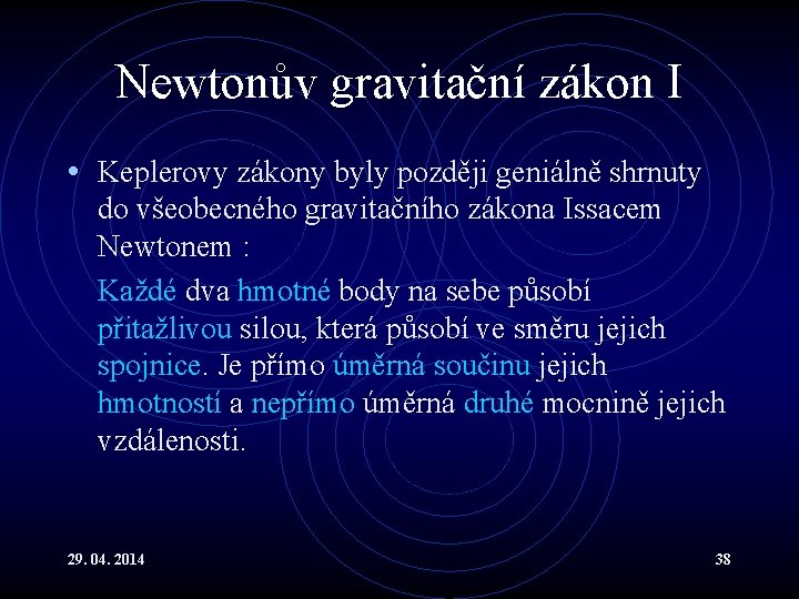 Newtonův gravitační zákon I • Keplerovy zákony byly později geniálně shrnuty do všeobecného gravitačního