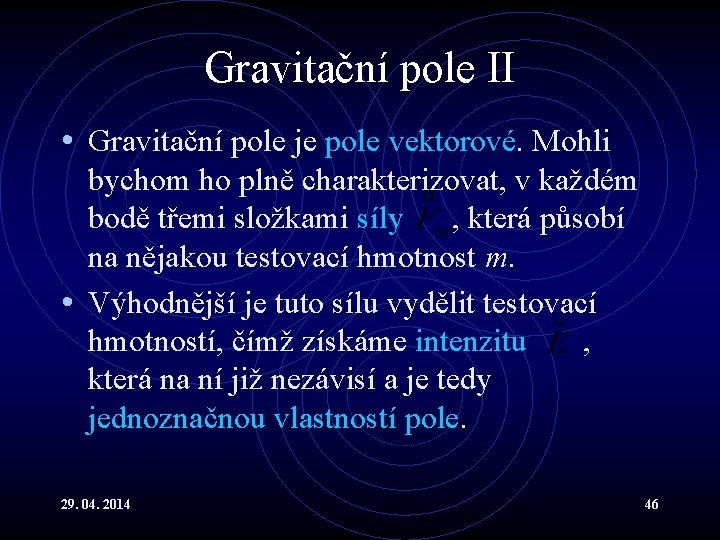 Gravitační pole II • Gravitační pole je pole vektorové. Mohli bychom ho plně charakterizovat,