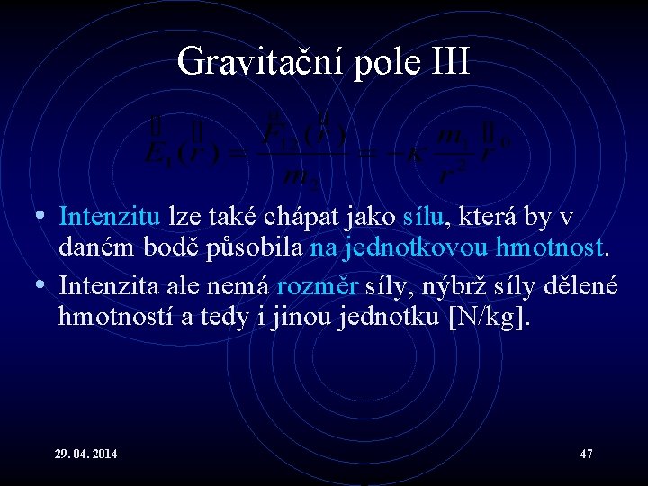 Gravitační pole III • Intenzitu lze také chápat jako sílu, která by v daném