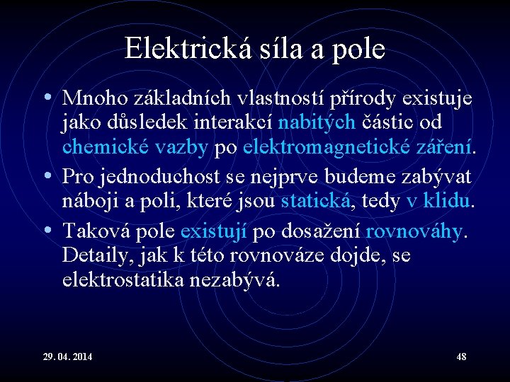 Elektrická síla a pole • Mnoho základních vlastností přírody existuje jako důsledek interakcí nabitých