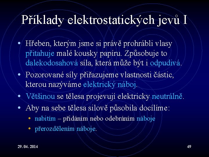 Příklady elektrostatických jevů I • Hřeben, kterým jsme si právě prohrábli vlasy přitahuje malé