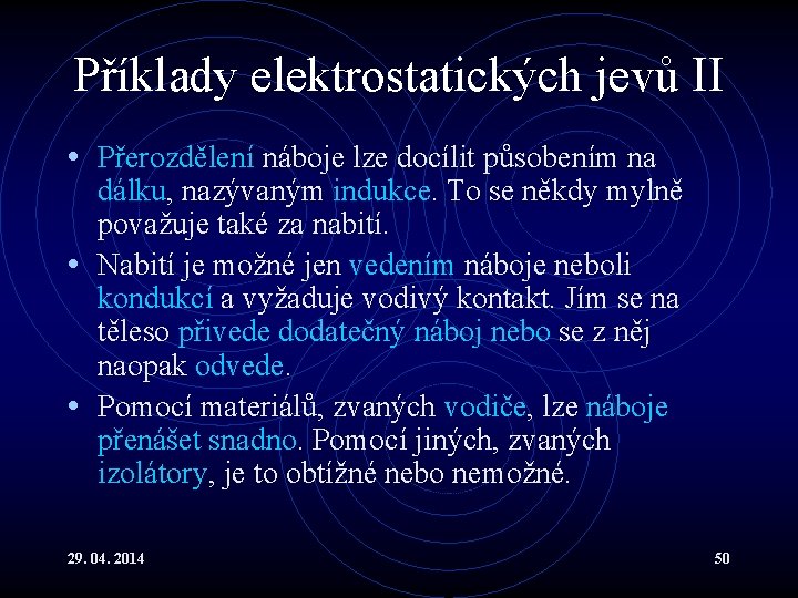 Příklady elektrostatických jevů II • Přerozdělení náboje lze docílit působením na dálku, nazývaným indukce.