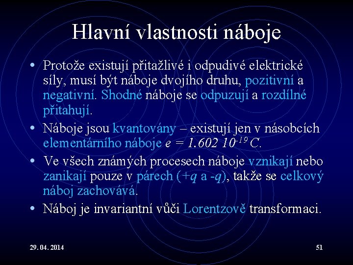 Hlavní vlastnosti náboje • Protože existují přitažlivé i odpudivé elektrické síly, musí být náboje