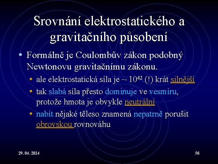 Srovnání elektrostatického a gravitačního působení • Formálně je Coulombův zákon podobný Newtonovu gravitačnímu zákonu.