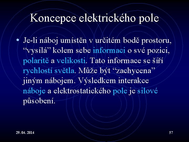 Koncepce elektrického pole • Je-li náboj umístěn v určitém bodě prostoru, “vysílá” kolem sebe