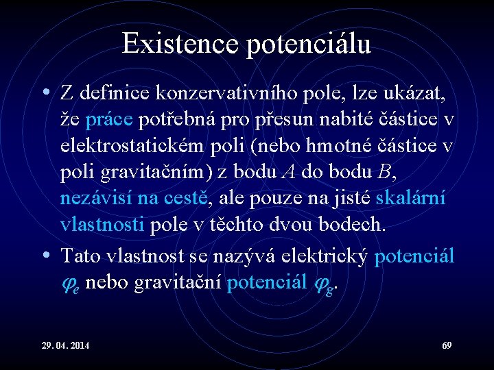 Existence potenciálu • Z definice konzervativního pole, lze ukázat, že práce potřebná pro přesun