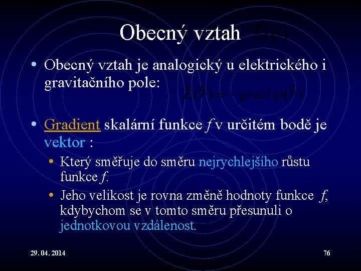 Obecný vztah • Obecný vztah je analogický u elektrického i gravitačního pole: • Gradient