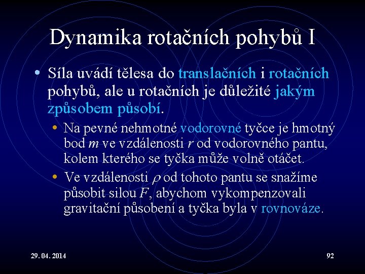 Dynamika rotačních pohybů I • Síla uvádí tělesa do translačních i rotačních pohybů, ale