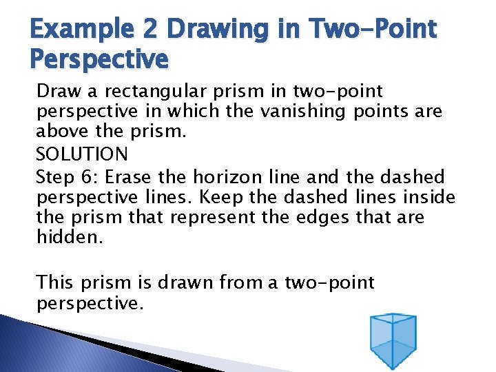 Example 2 Drawing in Two-Point Perspective Draw a rectangular prism in two-point perspective in
