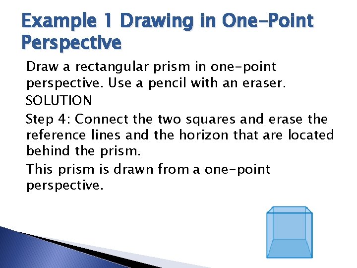 Example 1 Drawing in One-Point Perspective Draw a rectangular prism in one-point perspective. Use