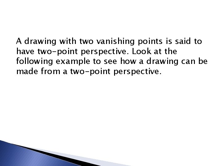 A drawing with two vanishing points is said to have two-point perspective. Look at