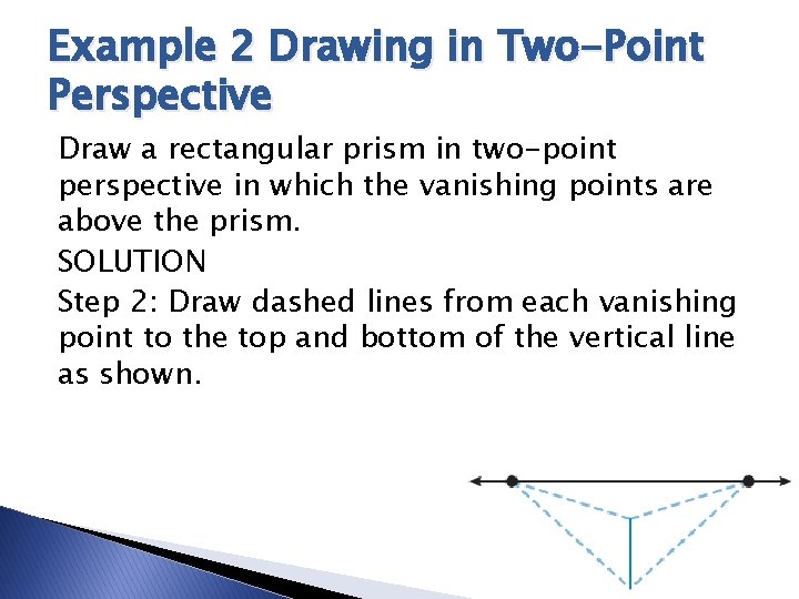 Example 2 Drawing in Two-Point Perspective Draw a rectangular prism in two-point perspective in