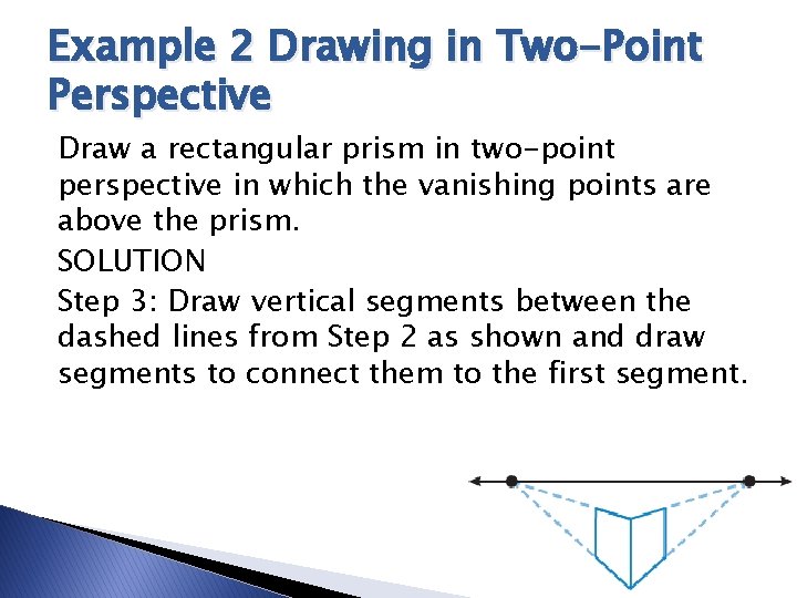 Example 2 Drawing in Two-Point Perspective Draw a rectangular prism in two-point perspective in