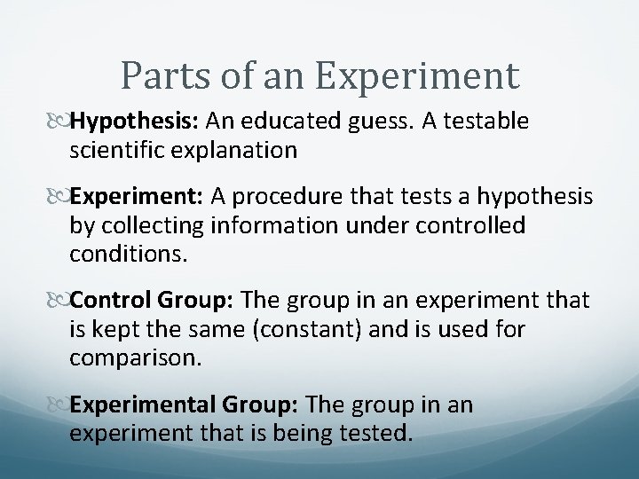 Parts of an Experiment Hypothesis: An educated guess. A testable scientific explanation Experiment: A