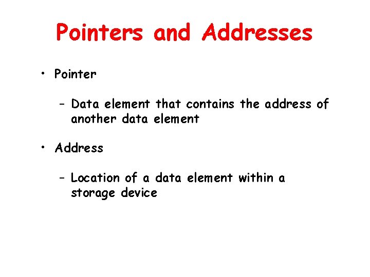 Pointers and Addresses • Pointer – Data element that contains the address of another