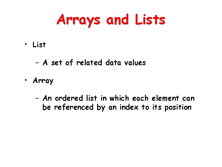 Arrays and Lists • List – A set of related data values • Array