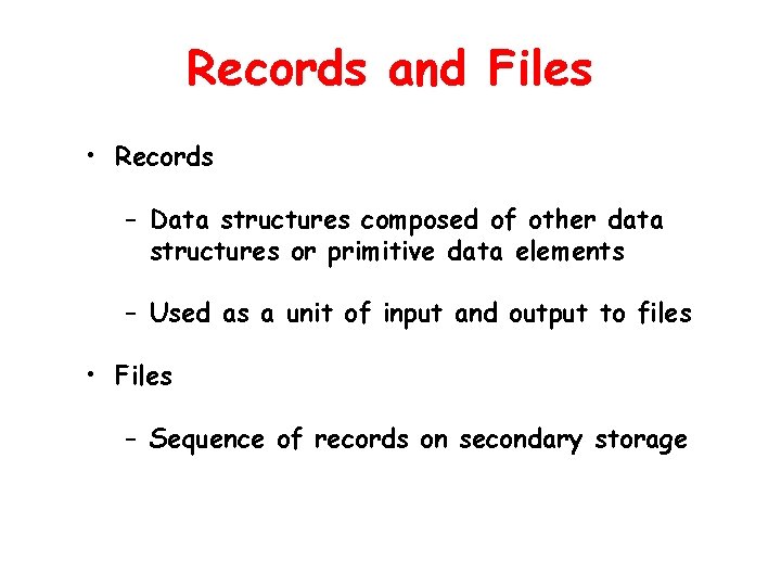 Records and Files • Records – Data structures composed of other data structures or