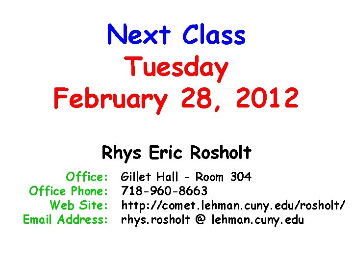 Next Class Tuesday February 28, 2012 Rhys Eric Rosholt Office: Office Phone: Web Site: