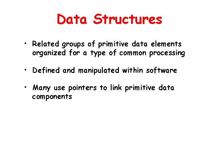 Data Structures • Related groups of primitive data elements organized for a type of