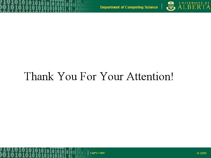 Department of Computing Science Thank You For Your Attention! CMPUT 605 © 2006 