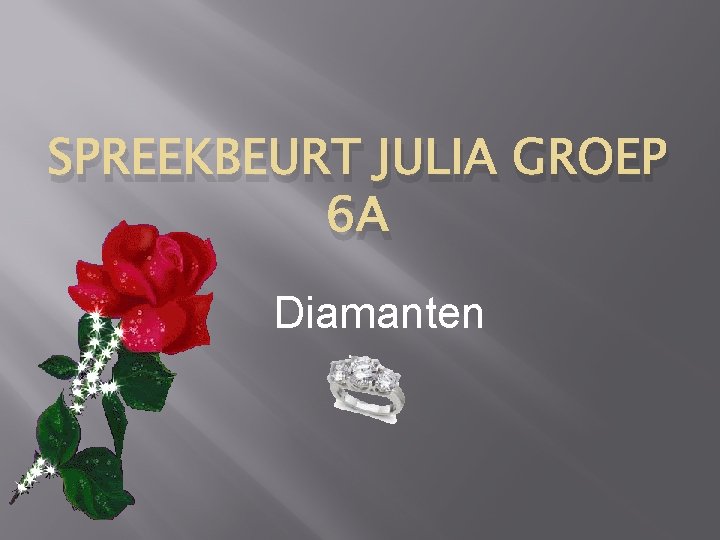 SPREEKBEURT JULIA GROEP 6 A Diamanten 
