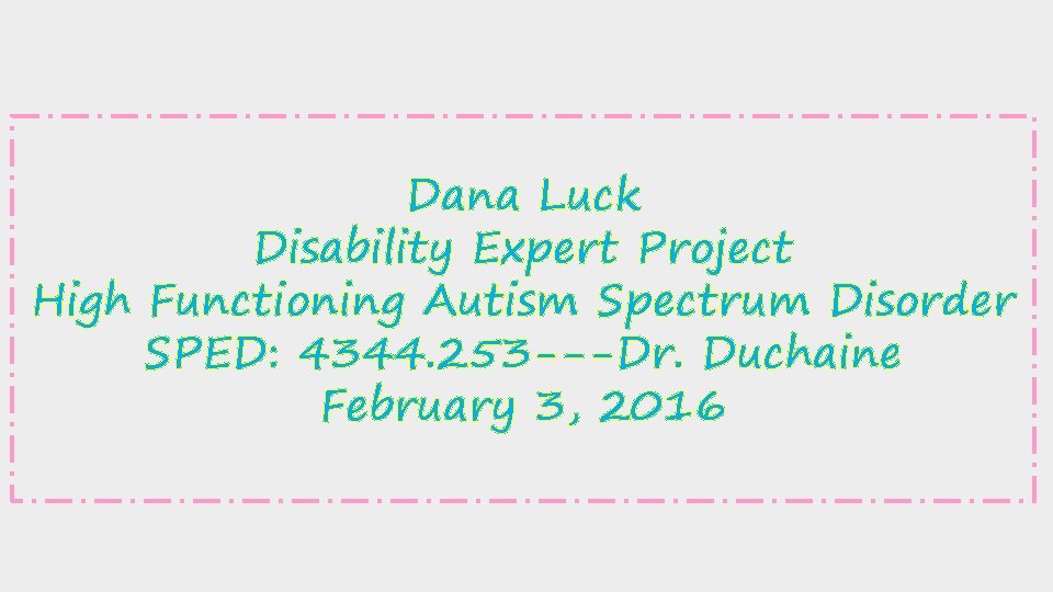 Dana Luck Disability Expert Project High Functioning Autism Spectrum Disorder SPED: 4344. 253 ---Dr.