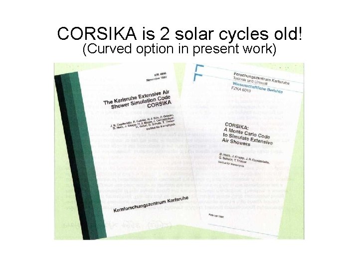 CORSIKA is 2 solar cycles old! (Curved option in present work) 