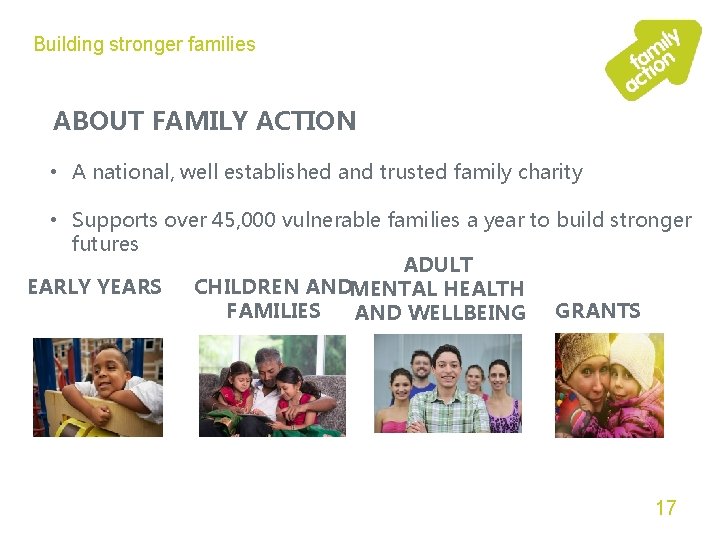 Building stronger families ABOUT FAMILY ACTION • A national, well established and trusted family
