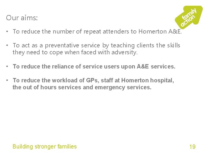 Our aims: • To reduce the number of repeat attenders to Homerton A&E. •