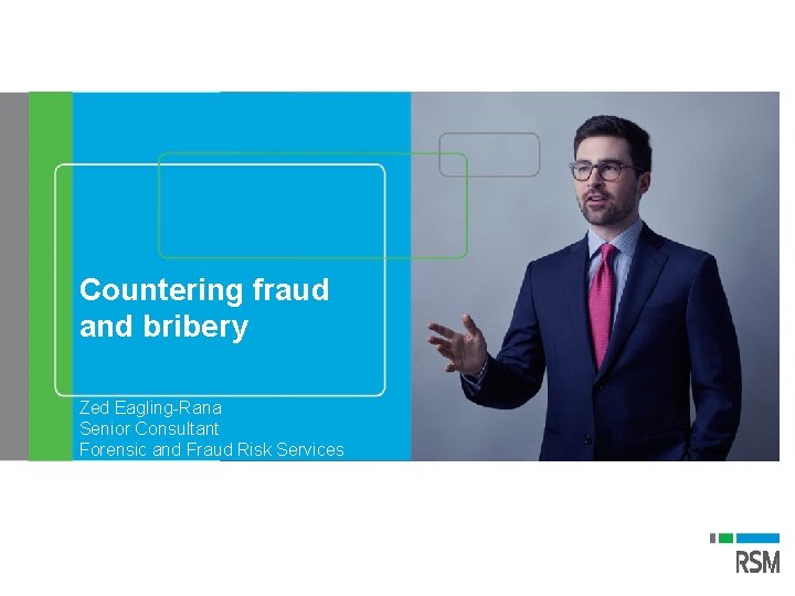 Countering fraud and bribery Zed Eagling-Rana Senior Consultant Forensic and Fraud Risk Services 
