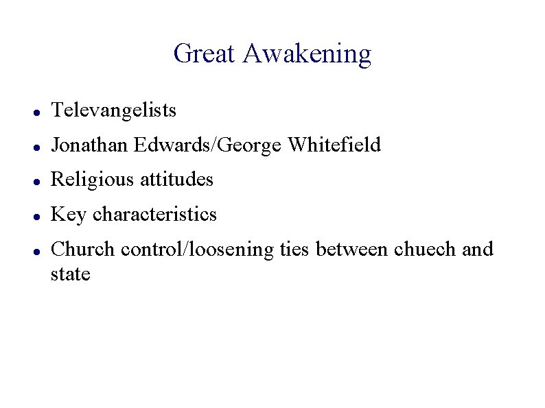 Great Awakening Televangelists Jonathan Edwards/George Whitefield Religious attitudes Key characteristics Church control/loosening ties between
