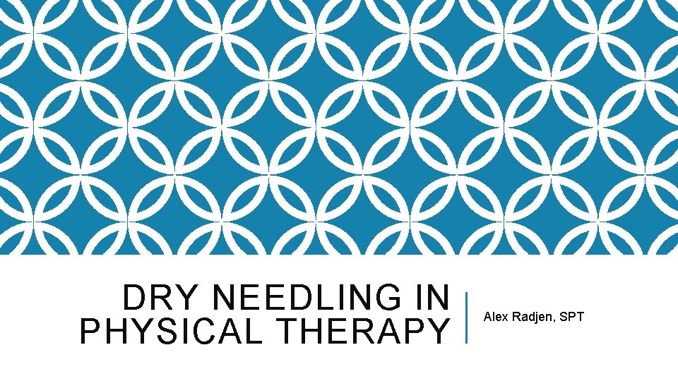 DRY NEEDLING IN PHYSICAL THERAPY Alex Radjen, SPT 