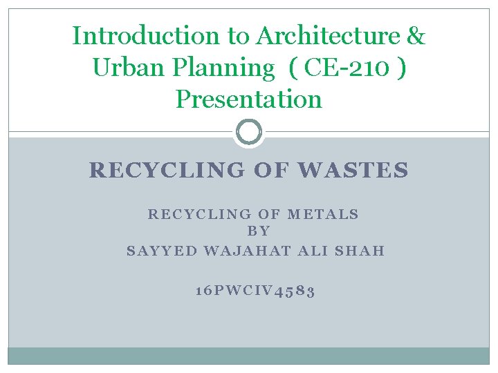 Introduction to Architecture & Urban Planning ( CE-210 ) Presentation RECYCLING OF WASTES RECYCLING