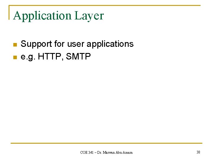 Application Layer n n Support for user applications e. g. HTTP, SMTP COE 341